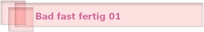 Bad fast fertig 01