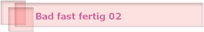 Bad fast fertig 02