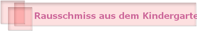 Rausschmiss aus dem Kindergarten