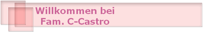 Willkommen bei
Fam. C-Castro