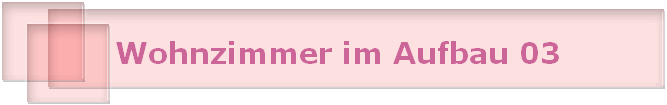 Wohnzimmer im Aufbau 03